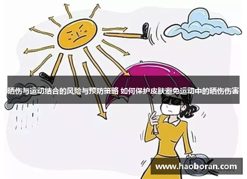 晒伤与运动结合的风险与预防策略 如何保护皮肤避免运动中的晒伤伤害